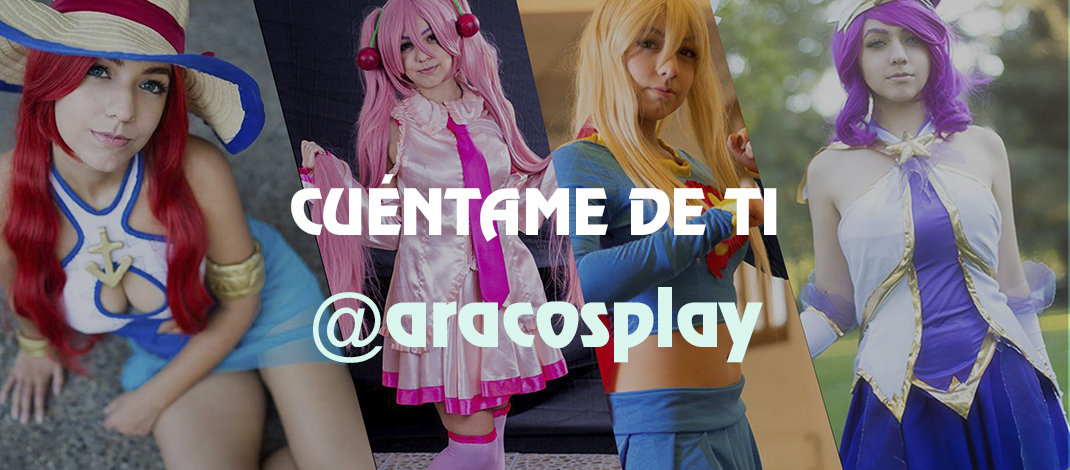 Cuéntame De Ti: Cosplayer @AraCosplay