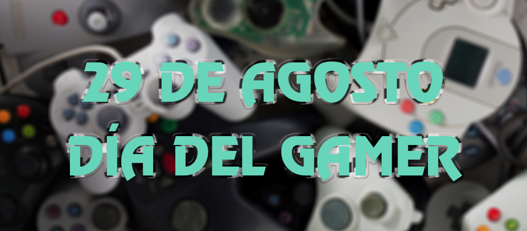 29 agosto: ¡Día del Gamer!